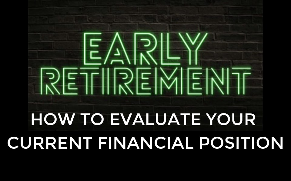 Early Retirement-How to evaluate your current financial position