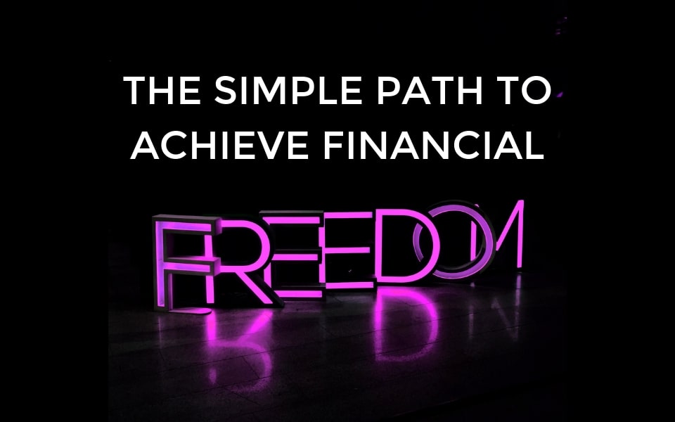 The Simple Path To Achieve Financial Freedom
