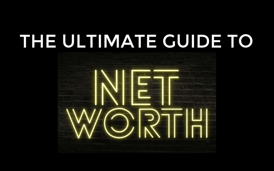 The Ultimate Guide To Calculating Your Net Worth