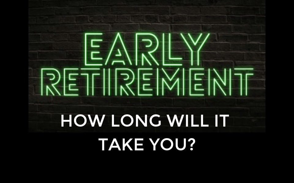 Early Retirement - How long will it take you to retire early
