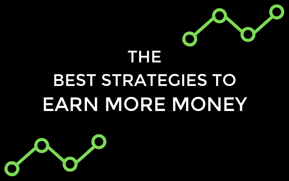 The Best Strategies To Earn More Money